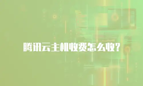 腾讯云主机收费怎么收？