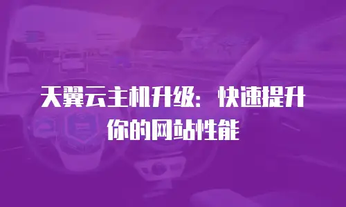 天翼云主机升级：快速提升你的网站性能