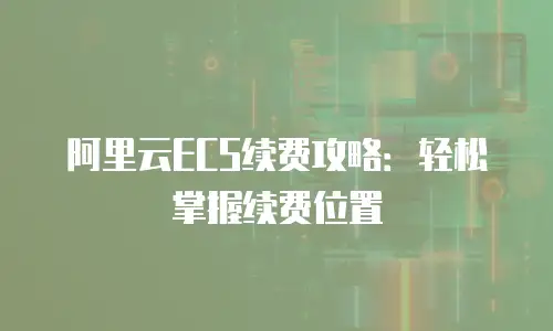 阿里云ECS续费攻略：轻松掌握续费位置