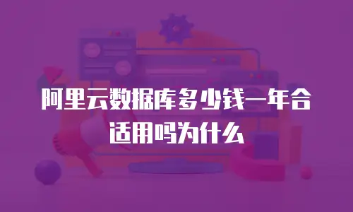 阿里云数据库多少钱一年合适用吗为什么