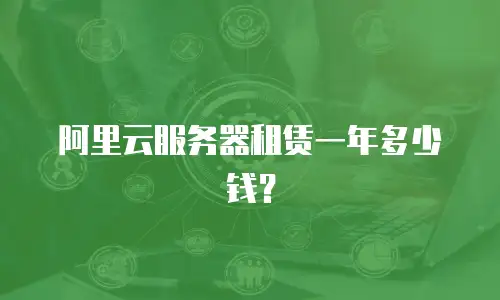 阿里云服务器租赁一年多少钱？