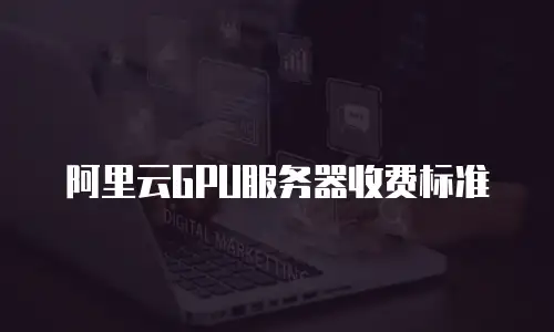 阿里云GPU服务器收费标准