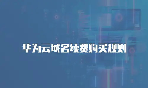 华为云域名续费购买规则