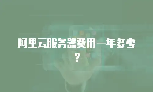 阿里云服务器费用一年多少？
