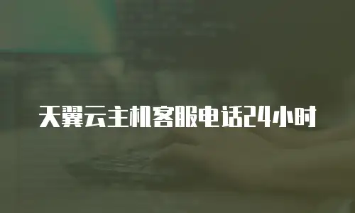 天翼云主机客服电话24小时