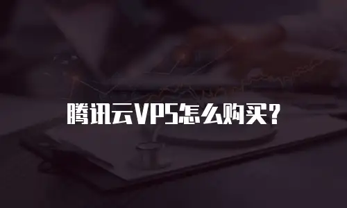 腾讯云VPS怎么购买？