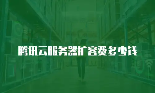 腾讯云服务器扩容费多少钱