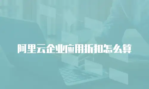 阿里云企业应用折扣怎么算