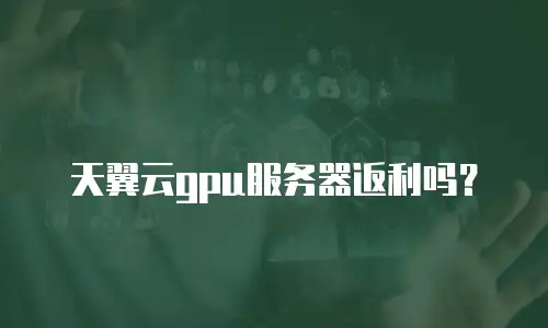 天翼云gpu服务器返利吗？