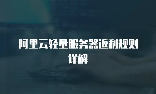 阿里云轻量服务器返利规则详解