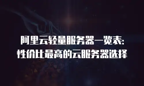 阿里云轻量服务器一览表：性价比最高的云服务器选择