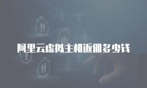 阿里云虚拟主机返佣多少钱