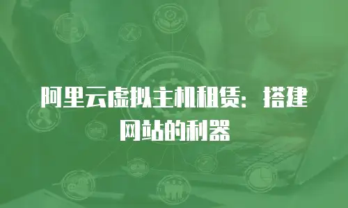 阿里云虚拟主机租赁：搭建网站的利器