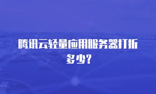 腾讯云轻量应用服务器打折多少？