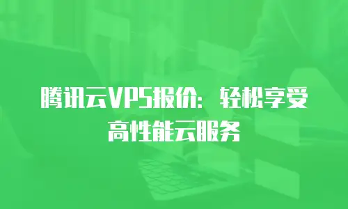 腾讯云VPS报价：轻松享受高性能云服务