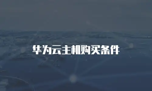 华为云主机购买条件