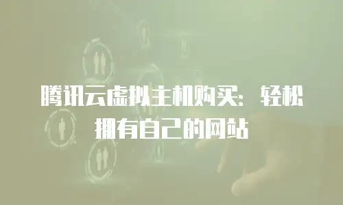 腾讯云虚拟主机购买：轻松拥有自己的网站