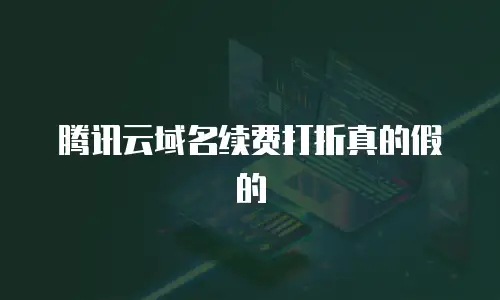 腾讯云域名续费打折真的假的