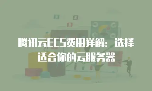腾讯云ECS费用详解：选择适合你的云服务器