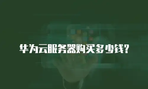华为云服务器购买多少钱？