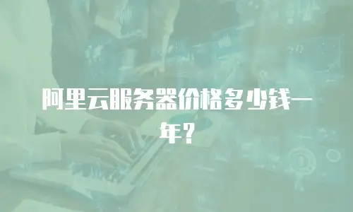 阿里云服务器价格多少钱一年？