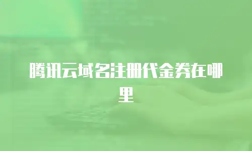 腾讯云域名注册代金券在哪里