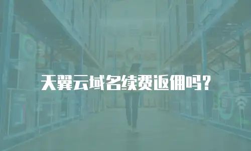 天翼云域名续费返佣吗？