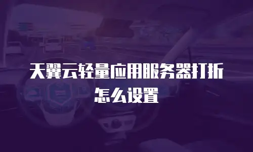天翼云轻量应用服务器打折怎么设置