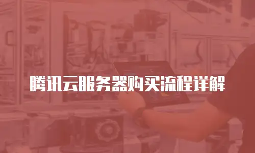 腾讯云服务器购买流程详解