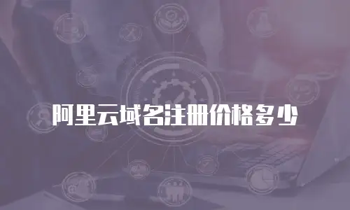 阿里云域名注册价格多少
