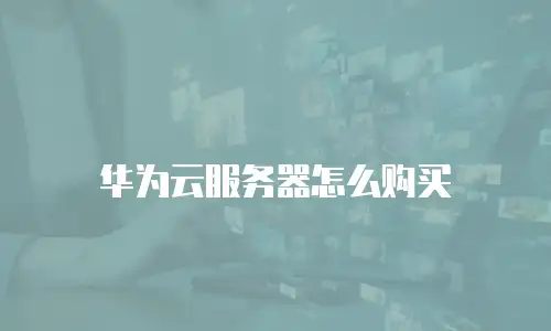 华为云服务器怎么购买