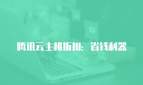 腾讯云主机折扣：省钱利器