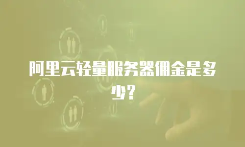 阿里云轻量服务器佣金是多少？