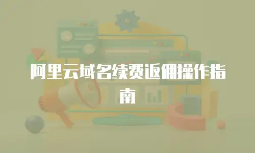 阿里云域名续费返佣操作指南