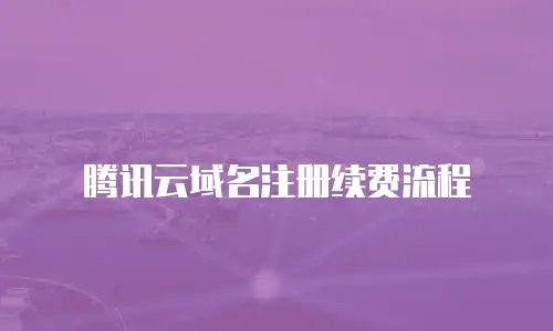 腾讯云域名注册续费流程