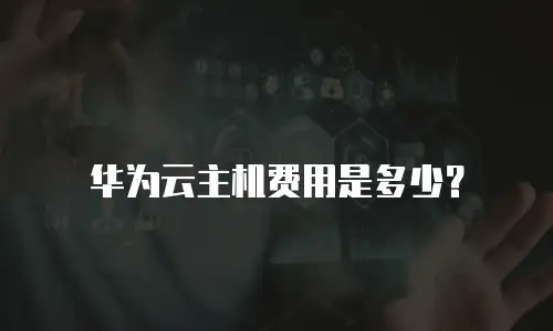华为云主机费用是多少？