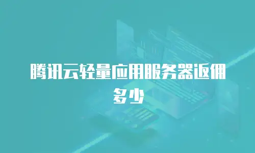 腾讯云轻量应用服务器返佣多少