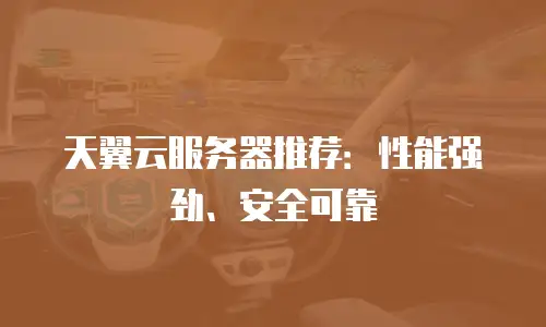 天翼云服务器推荐：性能强劲、安全可靠