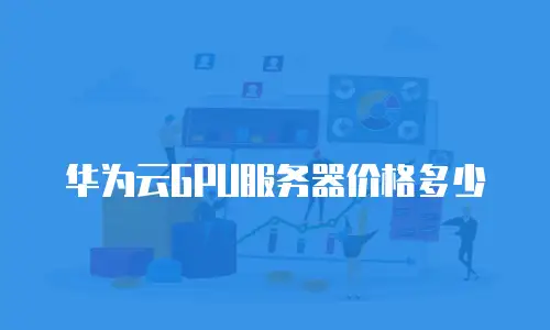 华为云GPU服务器价格多少