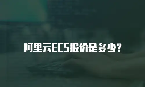 阿里云ECS报价是多少？