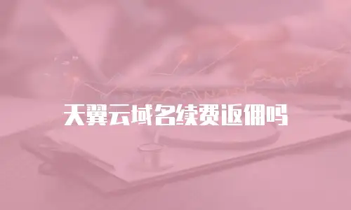 天翼云域名续费返佣吗