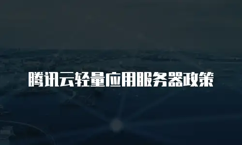腾讯云轻量应用服务器政策