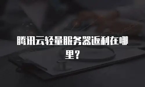 腾讯云轻量服务器返利在哪里？