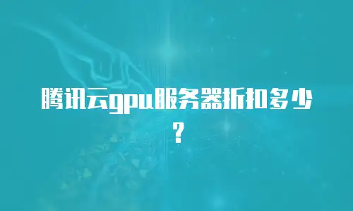 腾讯云gpu服务器折扣多少？