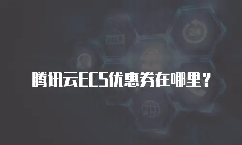 腾讯云ECS优惠券在哪里？