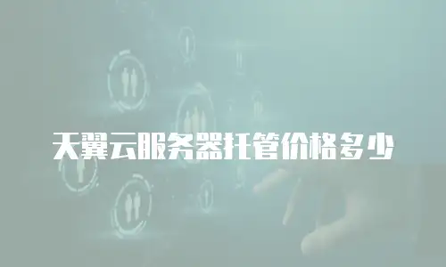 天翼云服务器托管价格多少