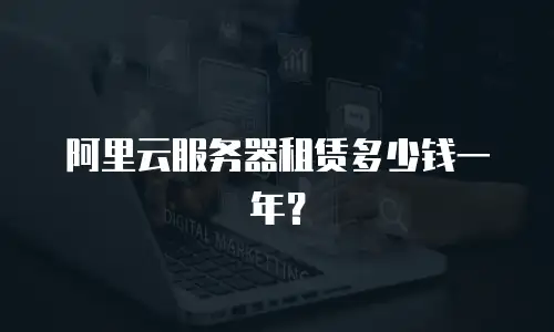 阿里云服务器租赁多少钱一年？