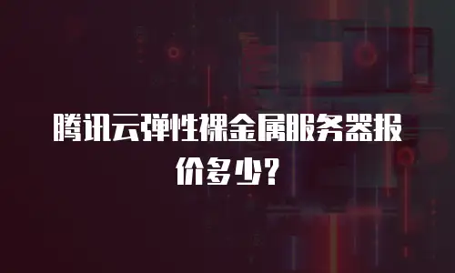 腾讯云弹性裸金属服务器报价多少？