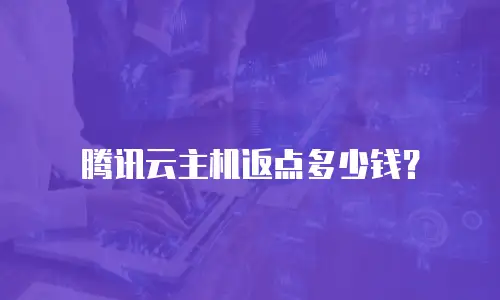 腾讯云主机返点多少钱？