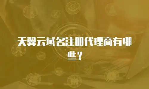 天翼云域名注册代理商有哪些？